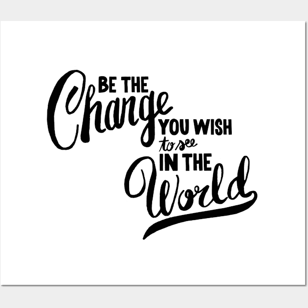 Be the changes you wish to see in the world Wall Art by WordFandom